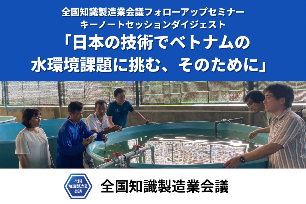 全国知識製造業会議フォローアップセミナー・キーノートセッションダイジェスト「日本の技術でベトナムの水環境課題に挑む、そのために」